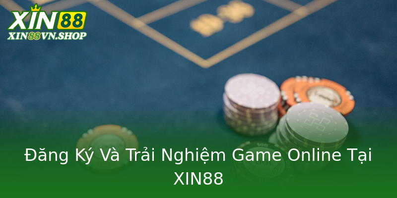 Đăng Ký Và Trải Nghiệm Game Online Tại XIN88
