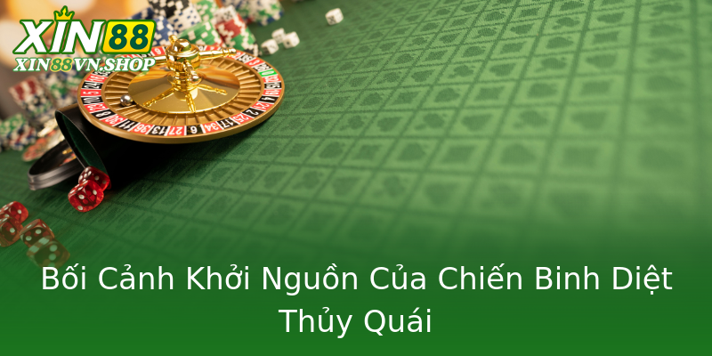 Bối Cảnh Khởi Nguồn Của Chiến Binh Diệt Thủy Quái