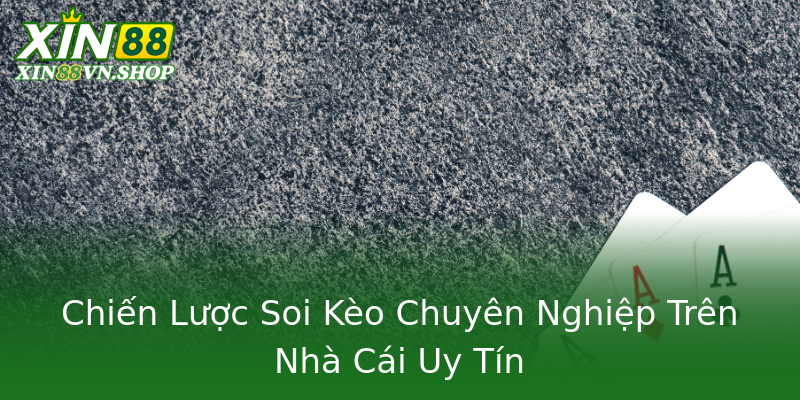 Chiến Lược Soi Kèo Chuyên Nghiệp Trên Nhà Cái Uy Tín