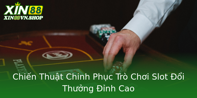 Chiến Thuật Chinh Phục Trò Chơi Slot Đổi Thưởng Đỉnh Cao