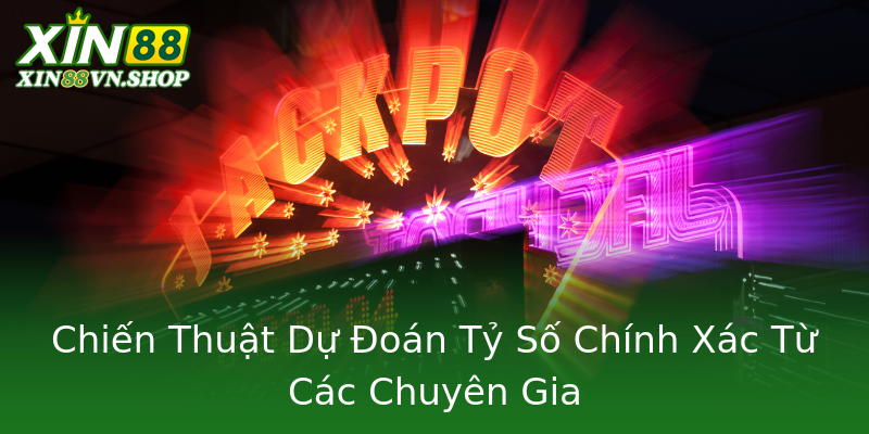 Chiến Thuật Dự Đoán Tỷ Số Chính Xác Từ Các Chuyên Gia