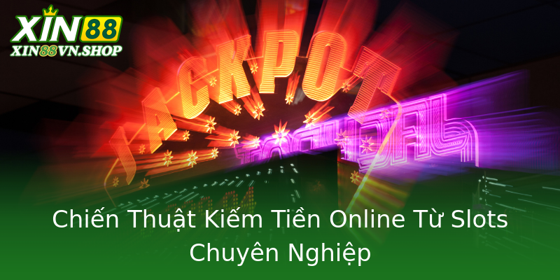 Chiến Thuật Kiếm Tiền Online Từ Slots Chuyên Nghiệp
