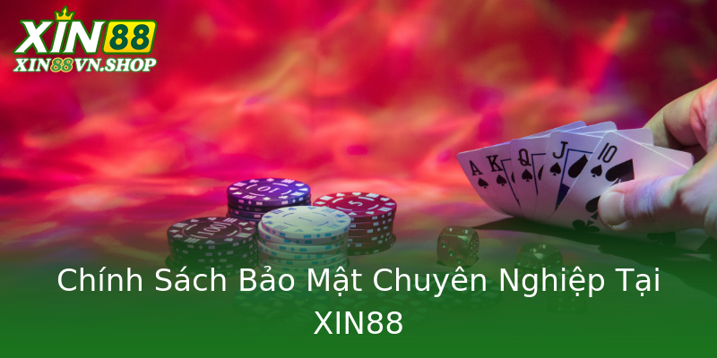 Chính Sách Bảo Mật Chuyên Nghiệp Tại XIN88