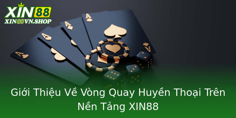 Giới Thiệu Về Vòng Quay Huyền Thoại Trên Nền Tảng XIN88