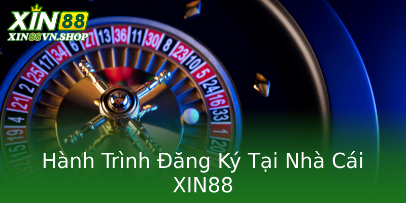 Hành Trình Đăng Ký Tại Nhà Cái XIN88
