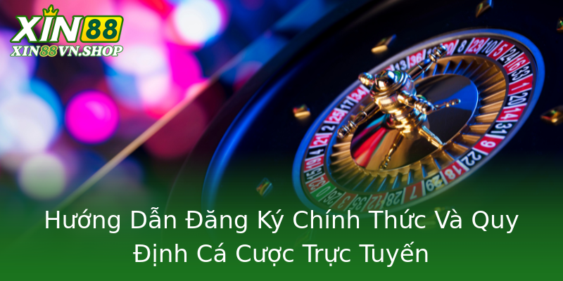 Hướng Dẫn Đăng Ký Chính Thức Và Quy Định Cá Cược Trực Tuyến