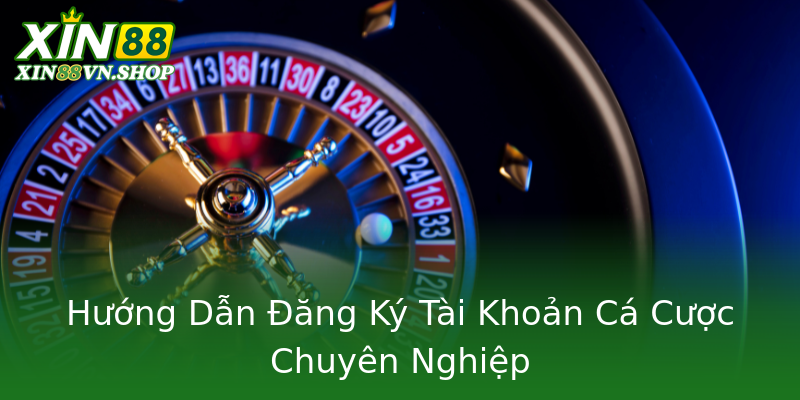 Hướng Dẫn Đăng Ký Tài Khoản Cá Cược Chuyên Nghiệp