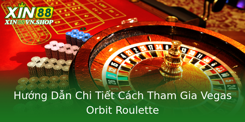 Hướng Dẫn Chi Tiết Cách Tham Gia Vegas Orbit Roulette