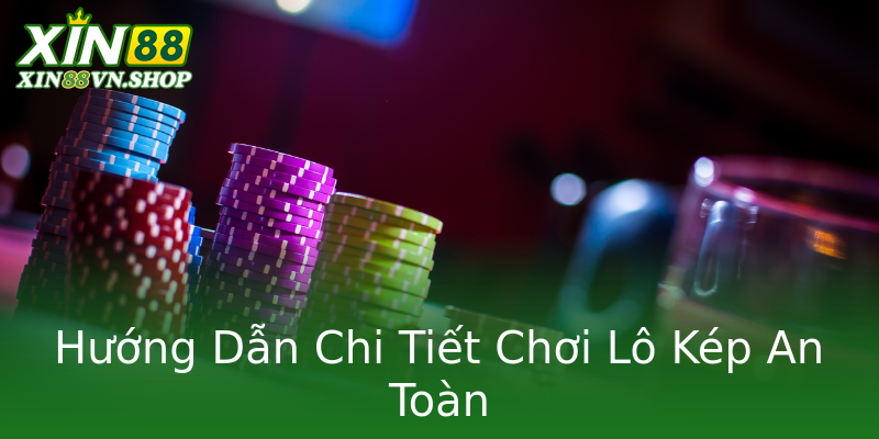 Hướng Dẫn Chi Tiết Chơi Lô Kép An Toàn