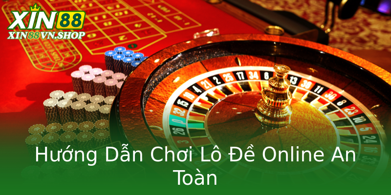 Hướng Dẫn Chơi Lô Đề Online An Toàn