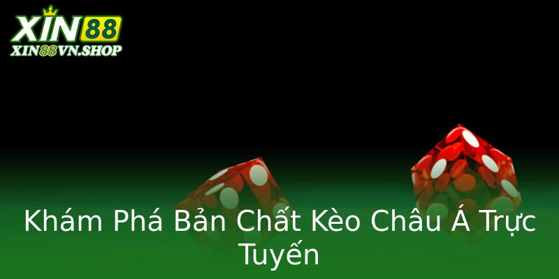 Khám Phá Bản Chất Kèo Châu Á Trực Tuyến