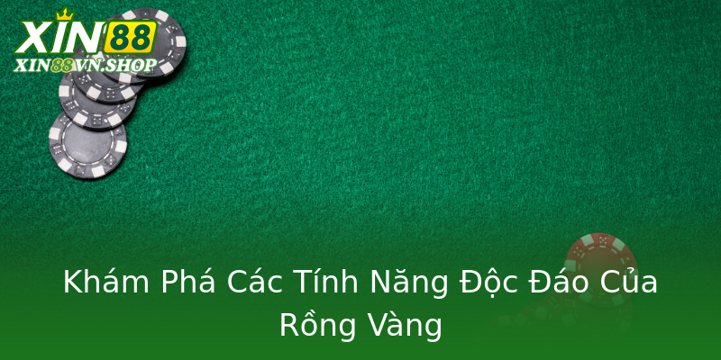 Khám Phá Các Tính Năng Độc Đáo Của Rồng Vàng