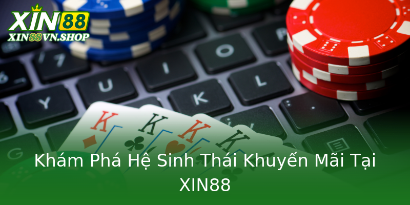 Khám Phá Hệ Sinh Thái Khuyến Mãi Tại XIN88