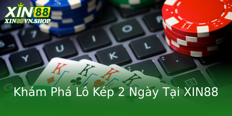 Khám Phá Lô Kép 2 Ngày Tại XIN88