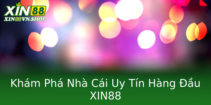 Khám Phá Nhà Cái Uy Tín Hàng Đầu XIN88
