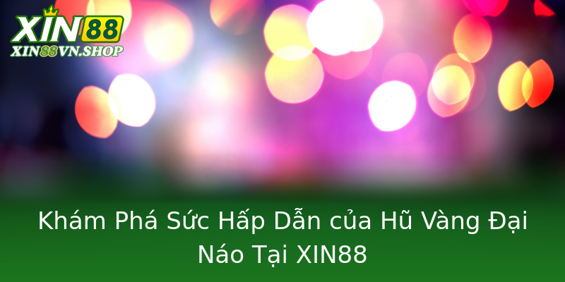 Khám Phá Sức Hấp Dẫn của Hũ Vàng Đại Náo Tại XIN88