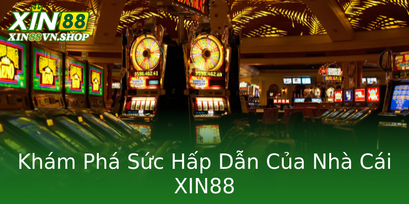 Khám Phá Sức Hấp Dẫn Của Nhà Cái XIN88