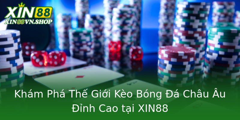Khám Phá Thế Giới Kèo Bóng Đá Châu Âu Đỉnh Cao tại XIN88