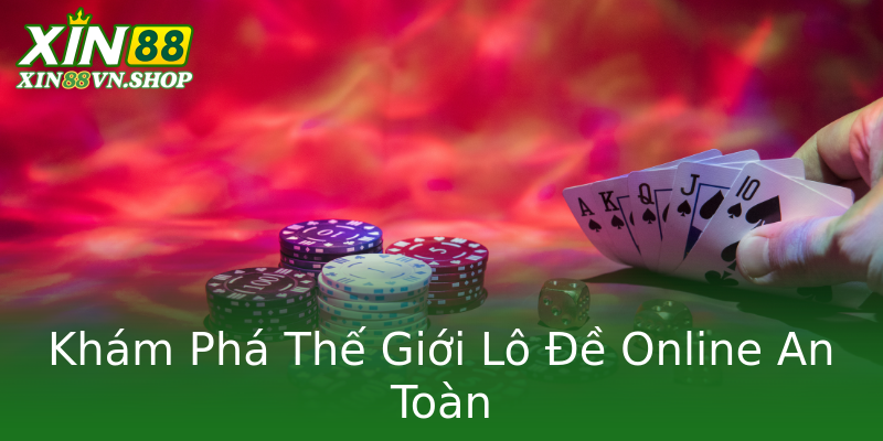 Khám Phá Thế Giới Lô Đề Online An Toàn