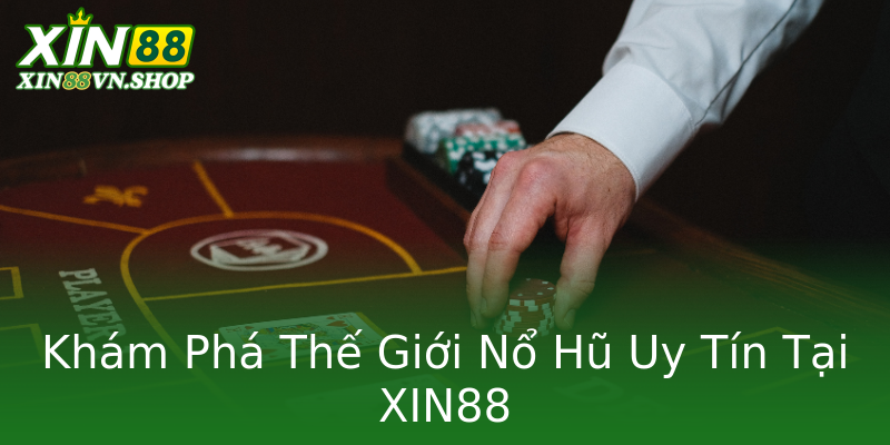 Khám Phá Thế Giới Nổ Hũ Uy Tín Tại XIN88