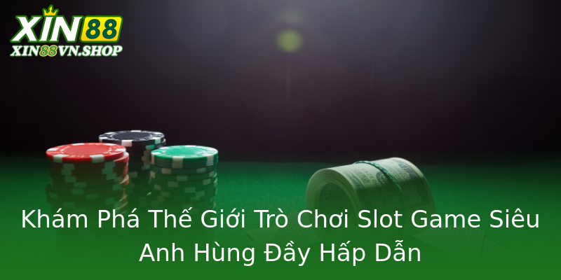 Khám Phá Thế Giới Trò Chơi Slot Game Siêu Anh Hùng Đầy Hấp Dẫn