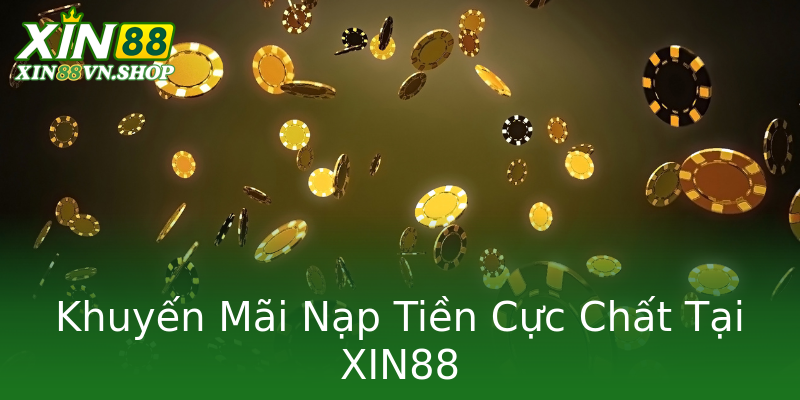 Khuyến Mãi Nạp Tiền Cực Chất Tại XIN88