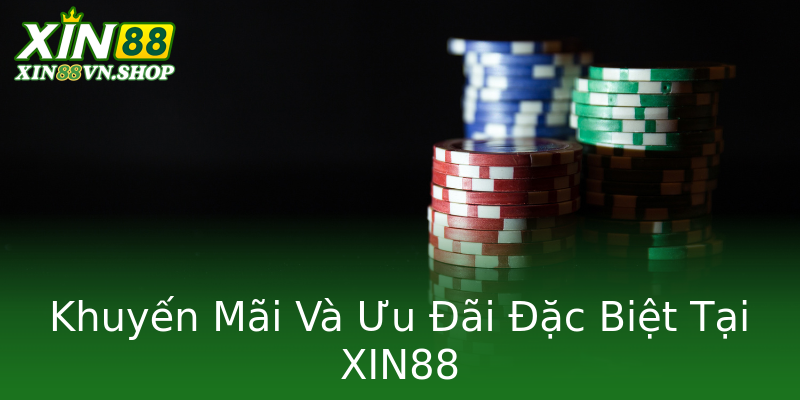 Khuyến Mãi Và Ưu Đãi Đặc Biệt Tại XIN88