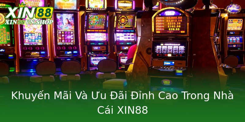 Khuyến Mãi Và Ưu Đãi Đỉnh Cao Trong Nhà Cái XIN88