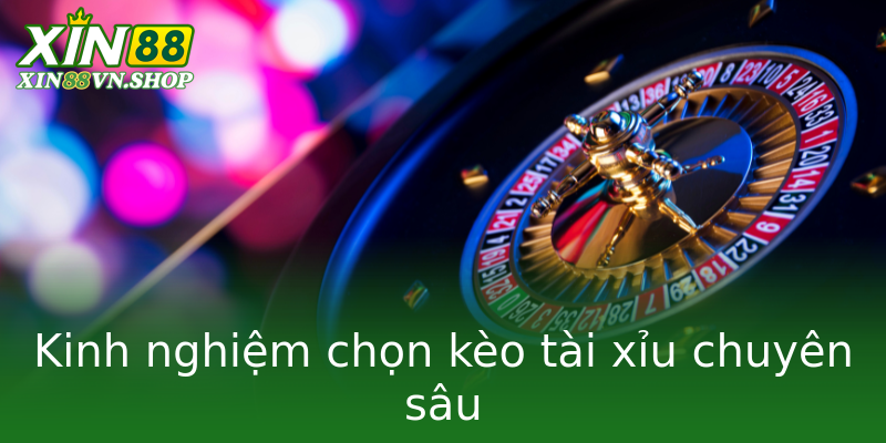 Kinh nghiệm chọn kèo tài xỉu chuyên sâu