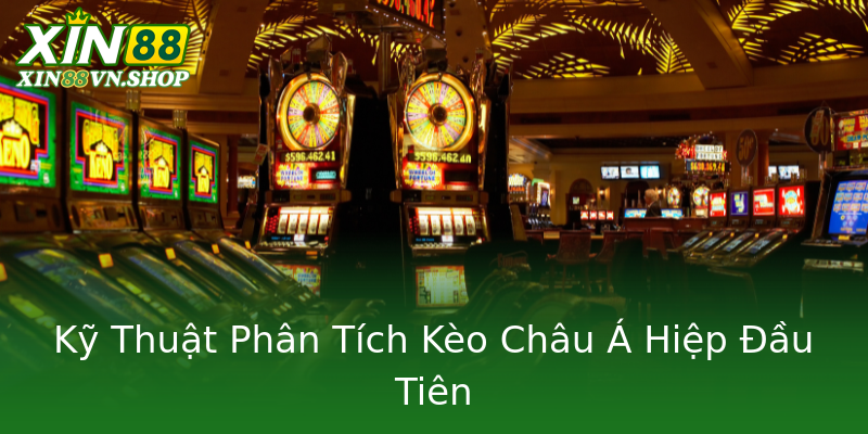 Kỹ Thuật Phân Tích Kèo Châu Á Hiệp Đầu Tiên