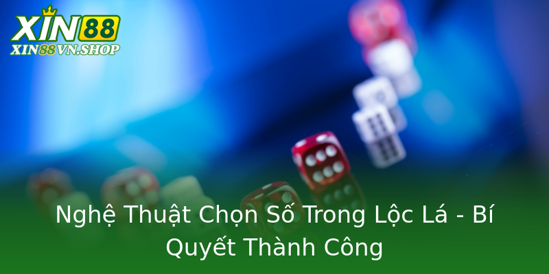 Nghệ Thuật Chọn Số Trong Lộc Lá - Bí Quyết Thành Công