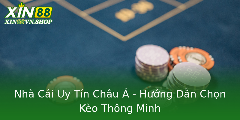Nhà Cái Uy Tín Châu Á - Hướng Dẫn Chọn Kèo Thông Minh