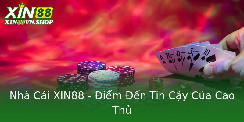 Nhà Cái XIN88 - Điểm Đến Tin Cậy Của Cao Thủ