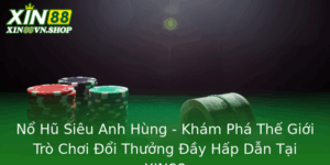 No Hu Sieu Anh Hung Kham Pha The Gioi Tro Choi Oi Thuong Ay Hap Dan Tai Xin88