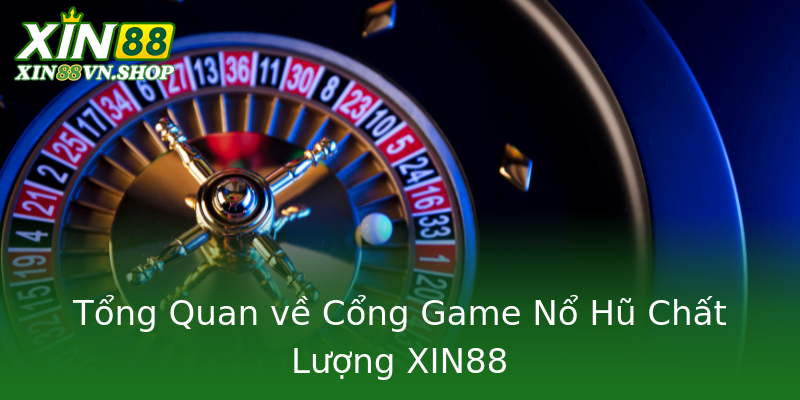 Tổng Quan về Cổng Game Nổ Hũ Chất Lượng XIN88