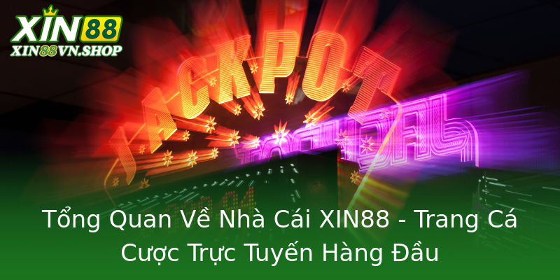 Tổng Quan Về Nhà Cái XIN88 - Trang Cá Cược Trực Tuyến Hàng Đầu