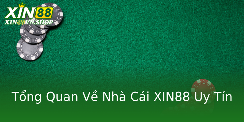 Tổng Quan Về Nhà Cái XIN88 Uy Tín