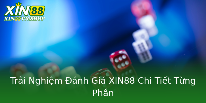 Trải Nghiệm Đánh Giá XIN88 Chi Tiết Từng Phần
